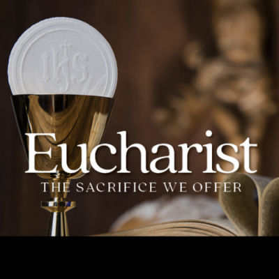 Eucharist: The Sacrifice We Offer