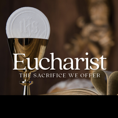 Eucharist: The Sacrifice We Offer